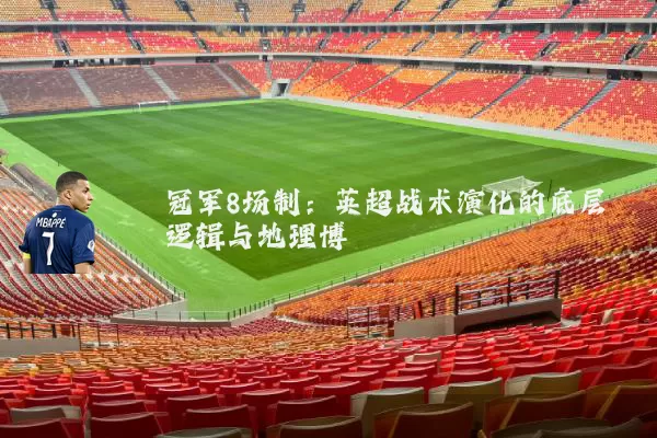 冠军8场制:英超战术演化的底层逻辑与地理博弈