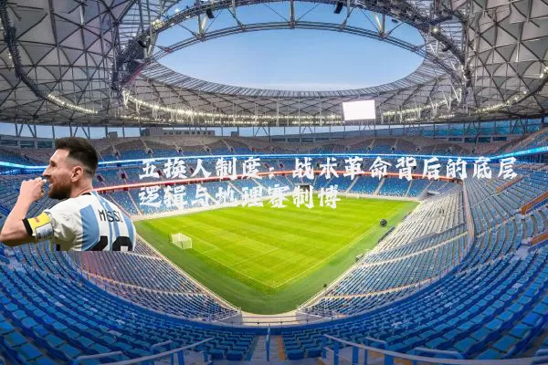 五换人制度：战术革命背后的底层逻辑与地理赛制博弈