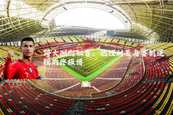 跨大洲附加赛：地理时差与赛制逻辑的终极博弈